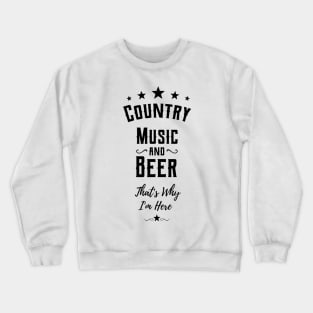 country music and beer thats why im here Crewneck Sweatshirt